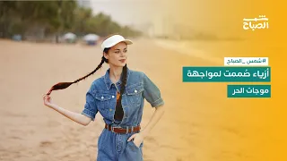 شمس الصباح   موضة مقاومة للحرارة   أزياء لمواجهة الصيف دندنها