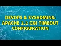 DevOps SysAdmins Apache 2 2 CGI timeout configuration 2 Solutions