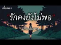 รักคงยังไม่พอ - เสือ ธนพล [เนื้อเพลง]