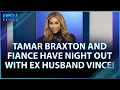 Tamar Braxton and Fiance Have Night Out With Ex-Husband Vince Herbert