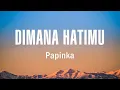 Download Lagu Dimana Hatimu - Papinka - Lirik