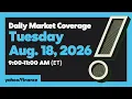 Yahoo Finance Live Daily Market Coverage - August 18 2026 9AM-11AM ET