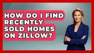 How Do I Find Recently Sold Homes On Zillow - Home Investing Experts