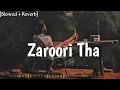 Zaroori Tha ~ [Slowed + Reverb] ~ Rahat Fatey Ali Khan ............『IGNORE』 『BOY 』