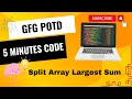 Split Array Largest Sum GFG POTD GeeksForGeeks Easy and Crisp Solution Problem of the day