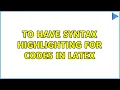 To have syntax highlighting for codes in LaTex 2 Solutions