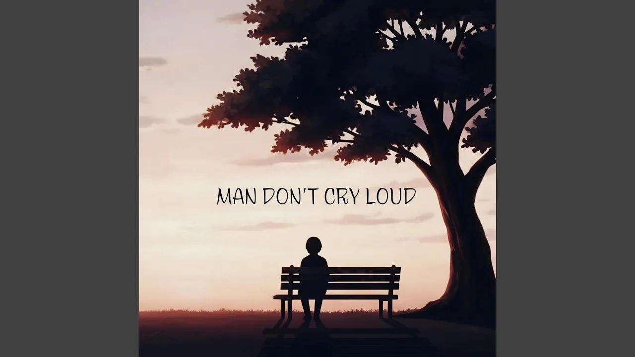 Man Don’t Cry Loud – They Think I’m Fine, But I’m Breaking Now