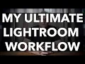 My Ultimate Lightroom Workflow-Utilizing the Features of All Three Versions