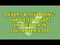DevOps SysAdmins Unable to locate any server in SQL Server 2008 3 Solutions