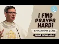 I Find Prayer Hard - By Fr Patrick Cahill