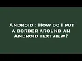 Android How do I put a border around an Android textview