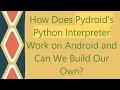 How Does Pydroid s Python Interpreter Work on Android and Can We Build Our Own