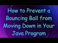 How to Prevent a Bouncing Ball from Moving Down in Your Java Program