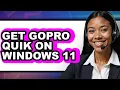 How to Get Gopro Quik on Windows 11 - Easy Guide