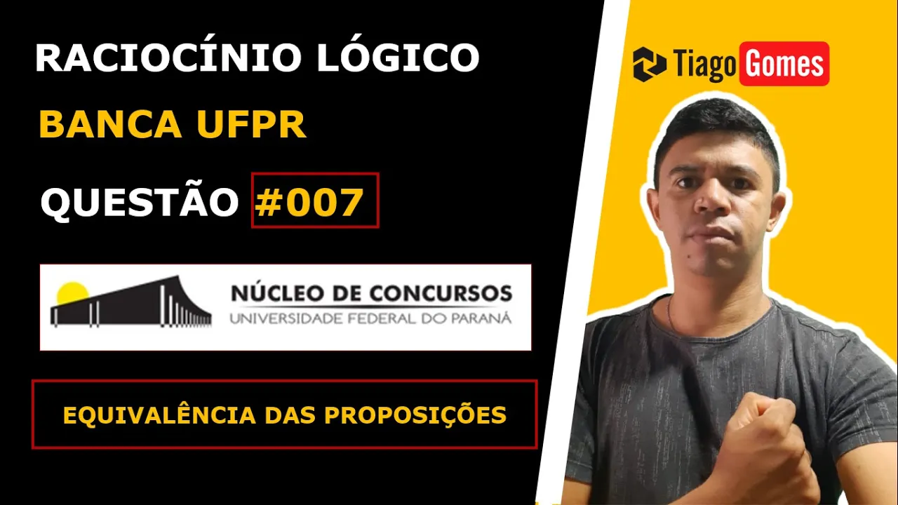 RACIOCÍNIO LÓGICO BANCA #UFPR EQUIVALÊNCIA DAS PROPOSIÇÕES QUESTÃO 007