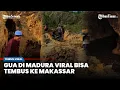 Lagu VIRAL Ada Gua Tembus ke Makassar Sulsel, Lokasinya di Pulau Madura