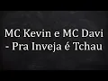 MC Kevin e MC Davi - Pra Inveja é Tchau (LETRA)