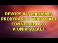 DevOps SysAdmins ProxyPass a WebSocket connection to a UNIX socket