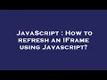 JavaScript How to refresh an IFrame using Javascript