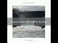 Wild River Soothing Music for Best Falling Asleep