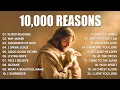 Download Lagu Christian Music - 10,000 Reasons, Best Praise And Worship Songs 2025, Special Worship Songs Playlist