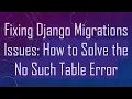 Fixing Django Migrations Issues How to Solve the No Such Table Error