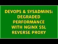 DevOps SysAdmins Degraded performance with NGINX SSL reverse proxy
