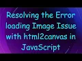 Resolving the Error loading Image Issue with html2canvas in JavaScript