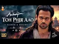 [Slowed & Reverb] Toh Phir Aao | Awarapan | Emraan Hashmi Song | Mustafa Zahid | Pritam #viral