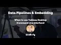 Data Pipelines When to use Tableau Desktop command line interface