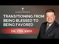 Transitioning From Being Blessed to Being Favored Dr Phil Kidd