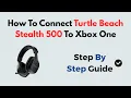 How to Connect Turtle Beach Stealth 500 to Xbox One Easy Wireless Headset Pairing Guide