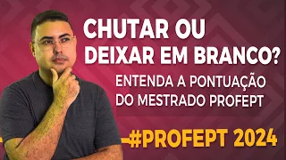 CHUTAR ou DEIXAR EM BRANCO? Entenda a pontuação do MESTRADO PROFEPT 2024 🚀