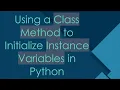 Using a Class Method to Initialize Instance Variables in Python