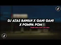 Download Lagu DJ ATAS BAWAH X GANI GANI X POMPA POM