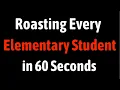 Roasting Every Elementary Student in 60 Seconds