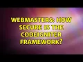 Webmasters How secure is the CodeIgniter framework