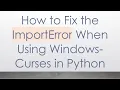 How to Fix the ImportError When Using Windows-Curses in Python