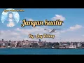 Download Lagu Lirik lagu rohani Jangan kuatir, karena Tuhanmu sayang padamu~Joy Tobing