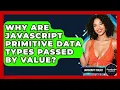 Why Are JavaScript Primitive Data Types Passed By Value - JavaScript Toolkit