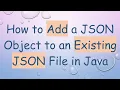 How to Add a JSON Object to an Existing JSON File in Java