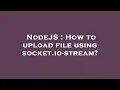 NodeJS How to upload file using socket io-stream