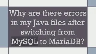 Why are there errors in my Java files after switching from MySQL to MariaDB