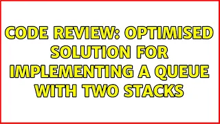 Code Review Optimised solution for implementing a queue with two stacks 2 Solutions