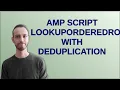 Salesforce AMP script LookUpOrderedRows with deduplication