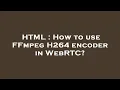 HTML How to use FFmpeg H264 encoder in WebRTC