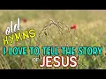 I Love To Tell The Story Old Hymns