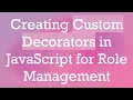 Creating Custom Decorators in JavaScript for Role Management
