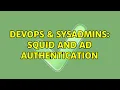 DevOps SysAdmins Squid and AD authentication
