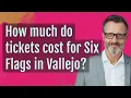 How much do tickets cost for Six Flags in Vallejo